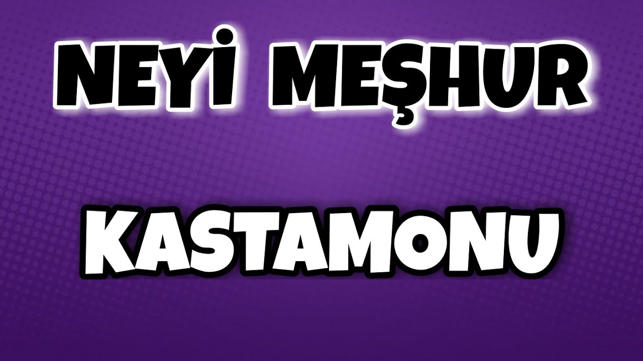 KASTAMONU'nun Neyi Meşhur - Nesi Meşhur Türkiye