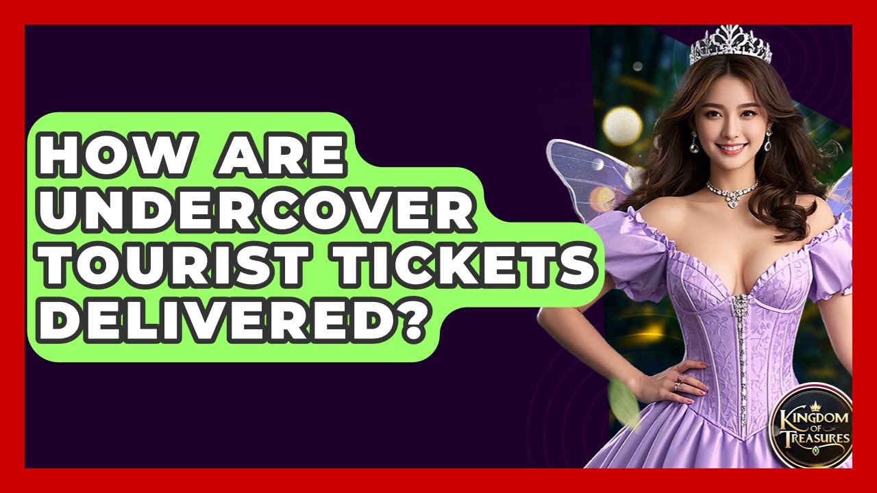 How Are Undercover Tourist Tickets Delivered? - Kingdom Of Treasures