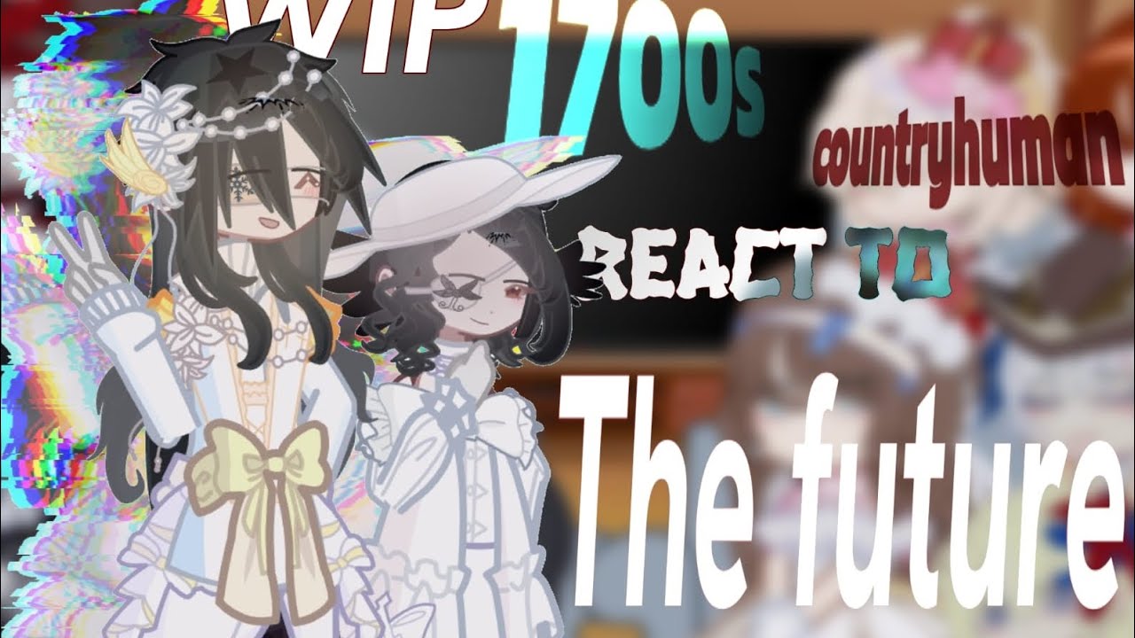 1700s Countruhumans react to the future | WIP | Introduction | Part 0.5/??? | Countryhumans x gacha