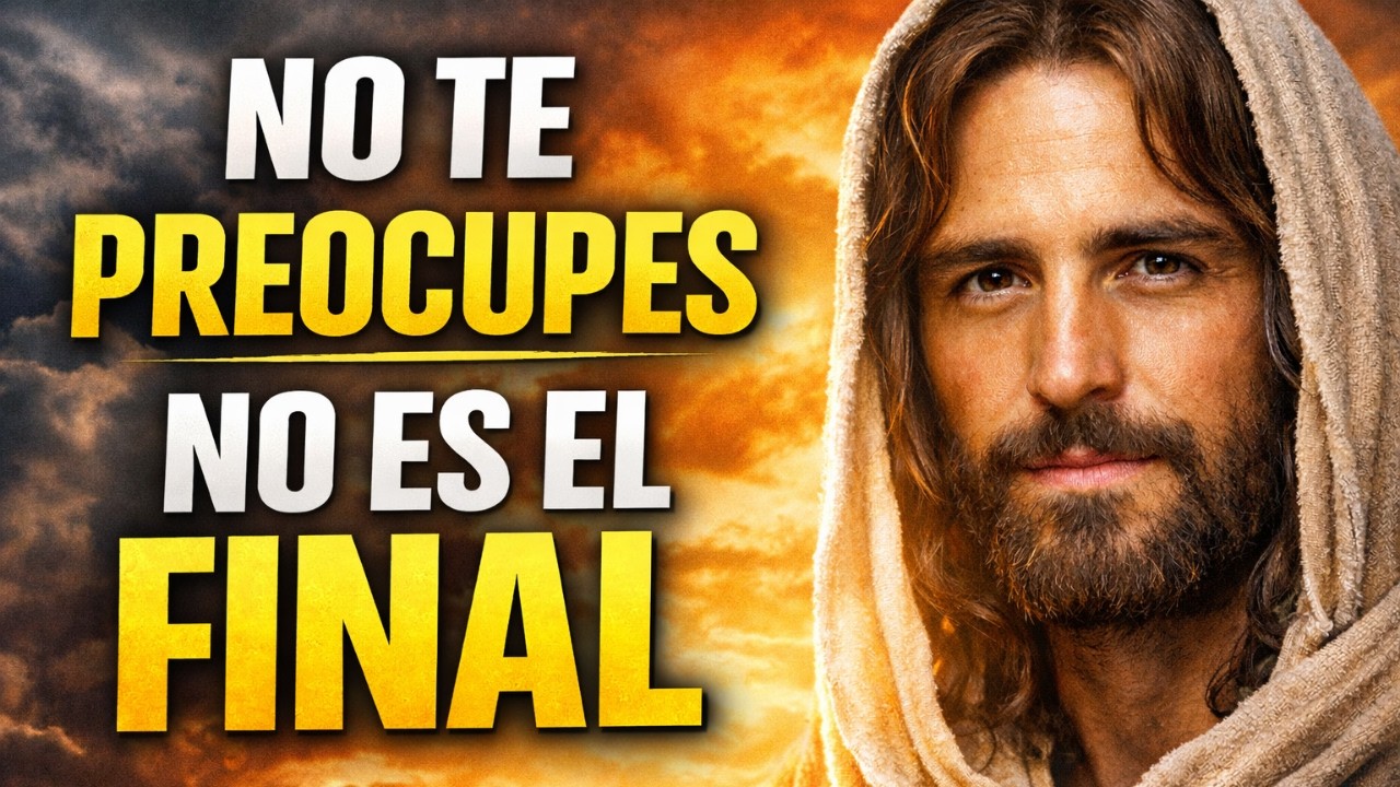 NO ES EL FINAL — NO TE PREOCUPES - Es Dios Cambiando Tu Vida - Reflexión Cristiana