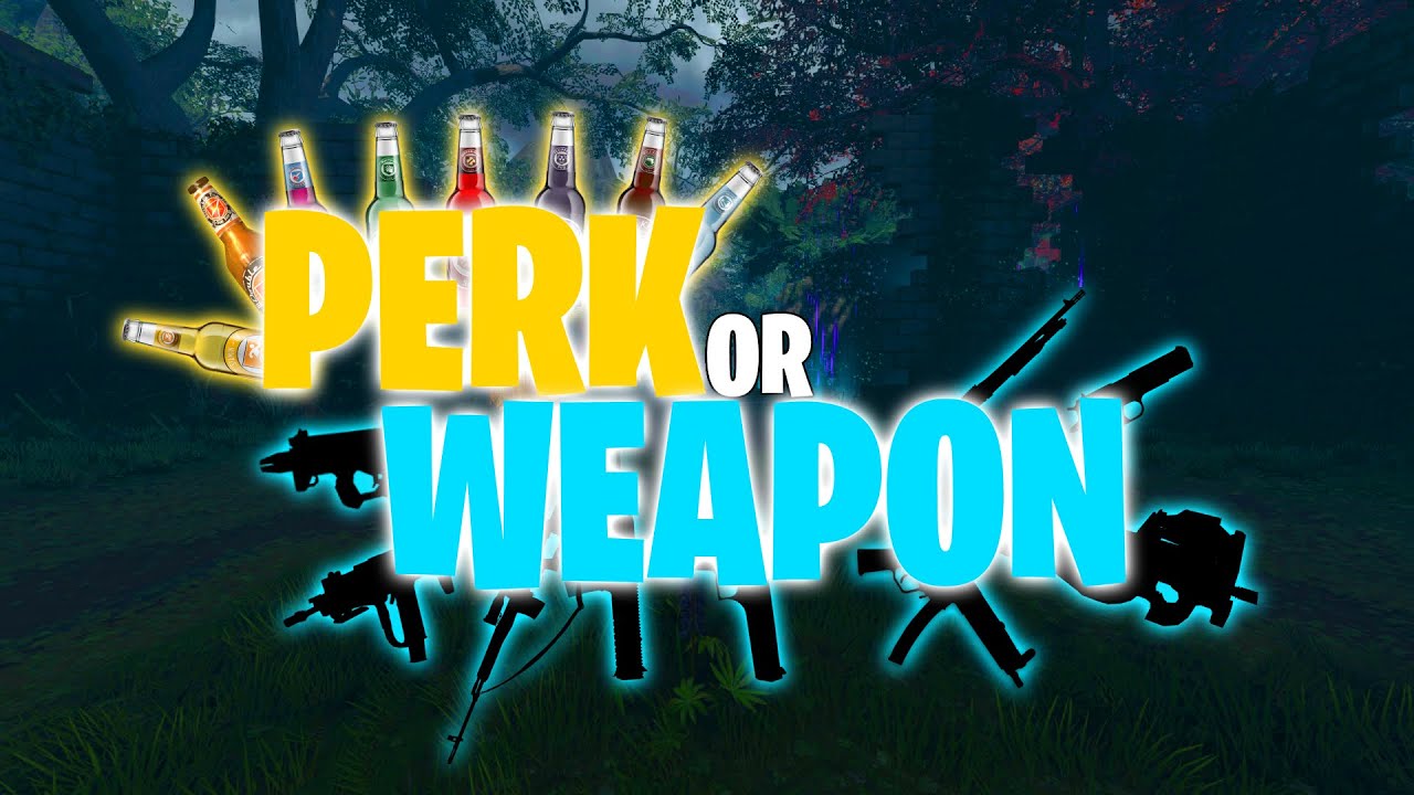 Perk OR Weapon.