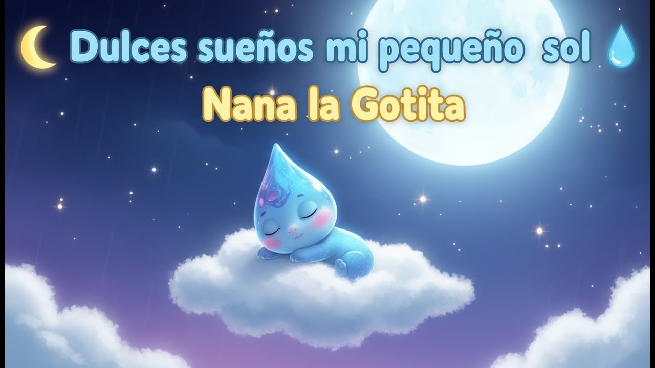 🌙 Dulces sue&ntilde;os mi peque&ntilde;o sol | Nana la Gotita 💧 | M&uacute;sica suave para dormir beb&eacute;s y ni&ntilde;os
