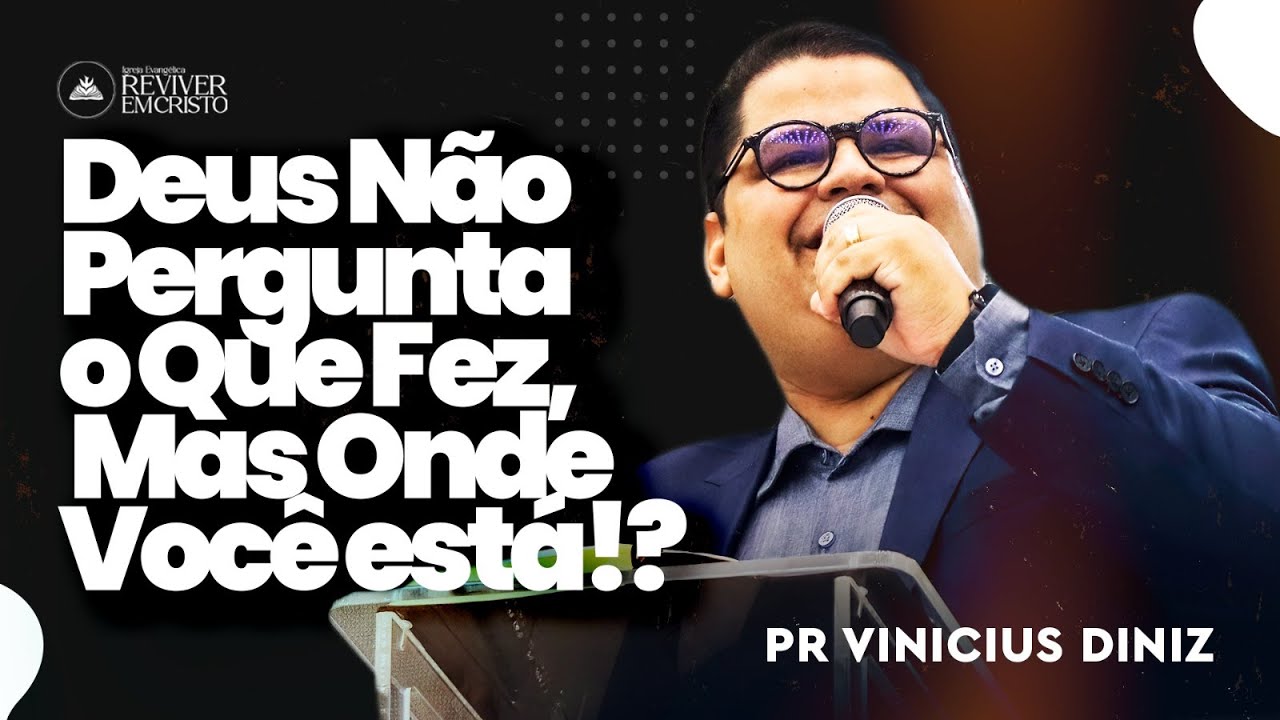 Deus Não Pergunta o que fez, mas Onde Você Está!? | Pr Vinicius Diniz