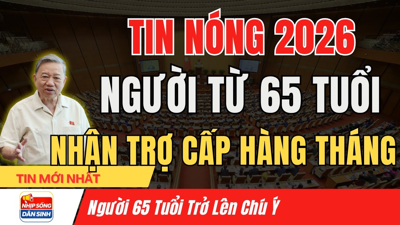 TIN VUI CHÍNH THỨC: Từ 65 Tuổi Có Thể Được Nhận Trợ Cấp Hàng Tháng I Nhịp Sống Dân Sinh