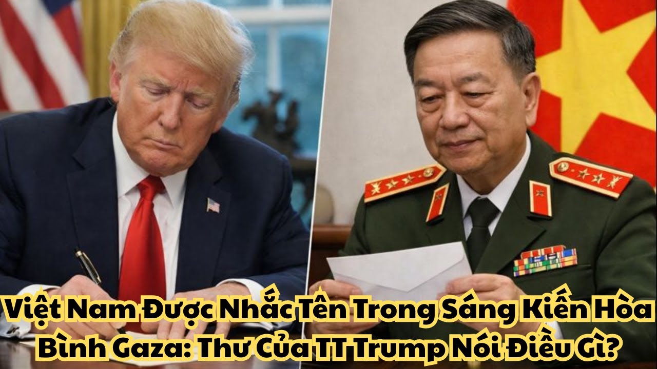 Việt Nam Được Nhắc Tên Trong Sáng Kiến Hòa Bình Gaza: Thư Của TT Trump Nói Điều Gì?