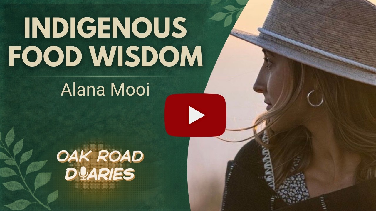 Oak Road Diaries | Indigenous Food Wisdom & Regenerative Living with Alana Mooi (Part 2)