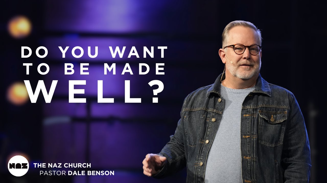 Do You Want To Be Made Well? | Pastor Dale Benson | The Naz Church