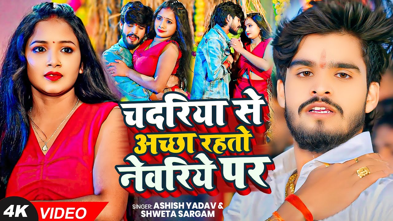 #4K Video | चदरिये से अच्छा रहतो नेवरिये पर | #Ashish Yadav, #Shweta Sargam का धूम मचाने वाला गाना