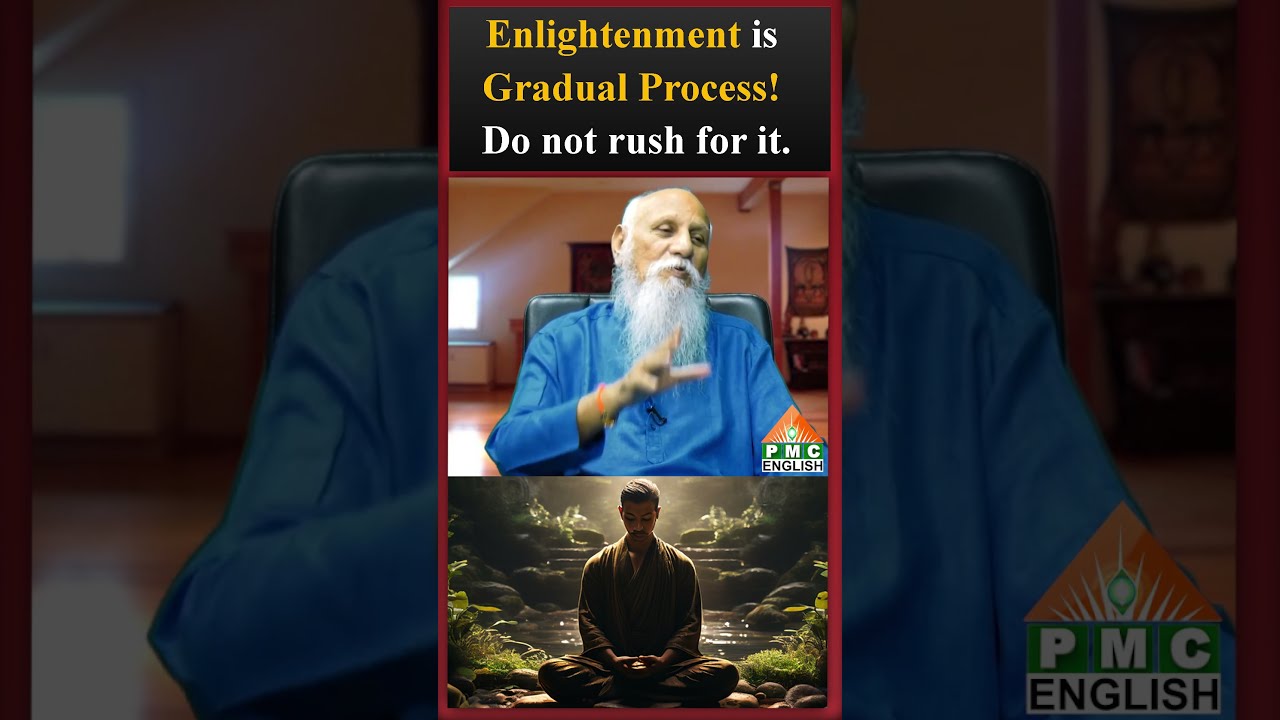 Enlightenment is a Gradual Process! Do not rush for it patriji 