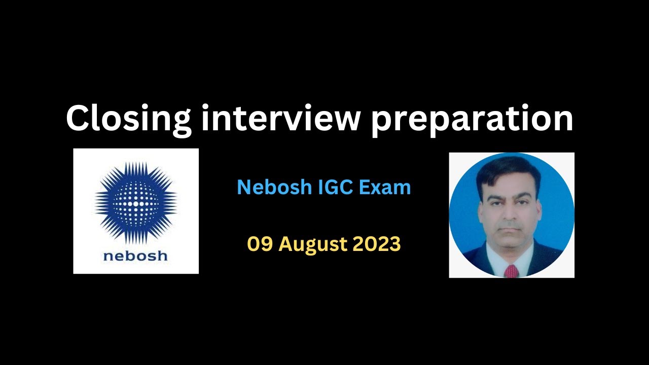 Nebosh Closing interview prepration