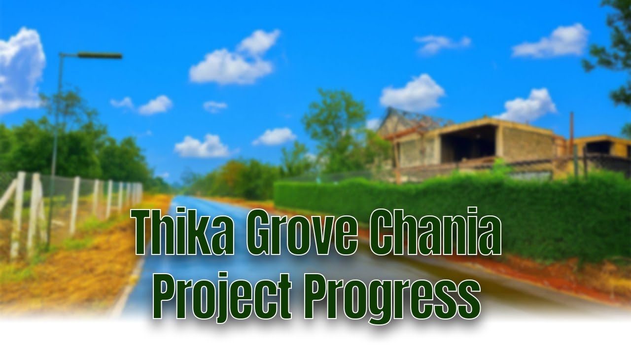 THIKA GROVE CHANIA PROGRESS UPDATES