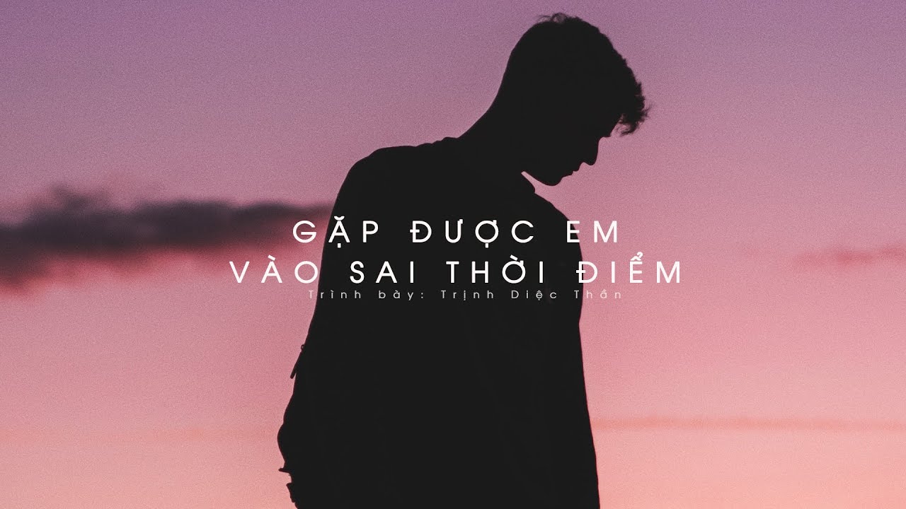 [Vietsub] Gặp được em vào sai thời điểm (错的时间遇见对的你) - Trịnh Diệc Thần