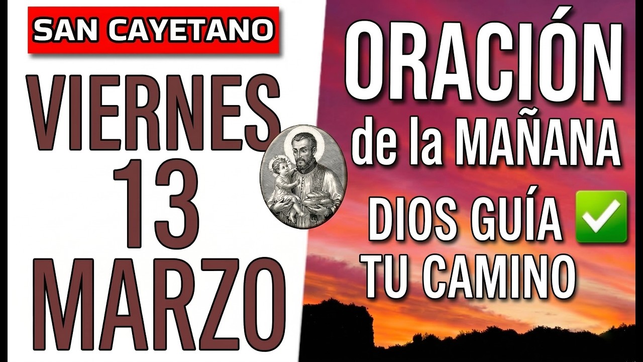 ORACIÓN DE LA MAÑANA SAN CAYETANO VIERNES 13 DE MARZO DE 2026 DIOS GUÍA TU CAMINO Y TE DA PAZ