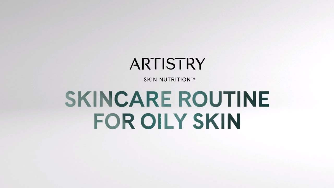 Skincare Routine for Oily Skin - Artistry Skin Nutrition | Amway