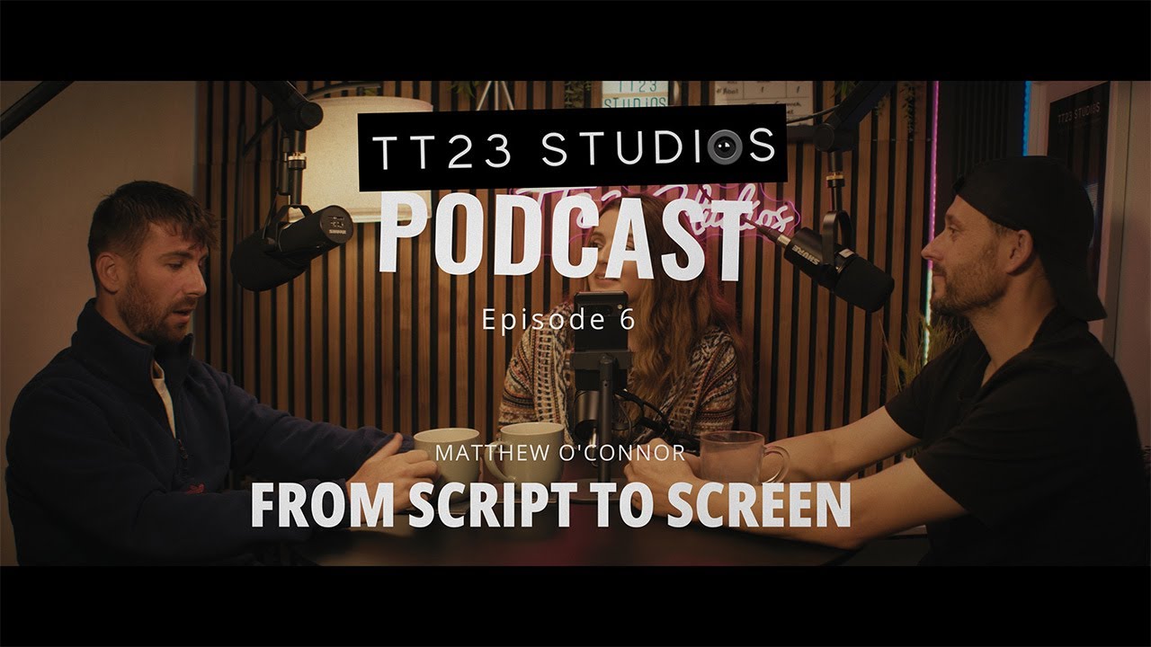 Script to Screen with Matthew O'Connor - TT23 Studios Podcast Ep.6