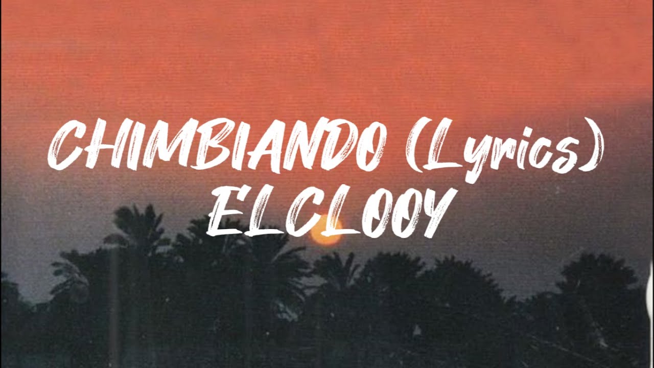 EL CLOOY  |  CHIMBIANDO (Lyrics)