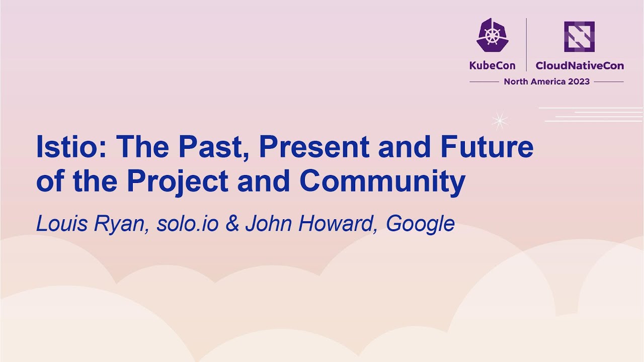 Istio: The Past, Present and Future of the Project and Community - Louis Ryan & John Howard