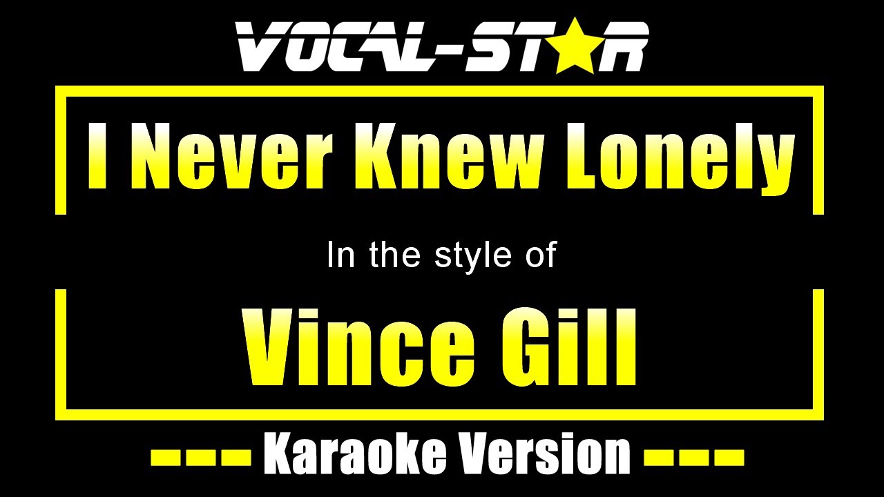 Vince Gill - I Never Knew Lonely (Karaoke Version) with Lyrics HD Vocal-Star Karaoke