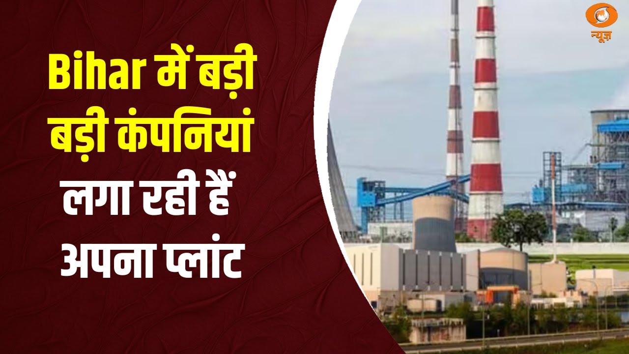 Bihar में बड़ी बड़ी कंपनियां लगा रही हैं अपना प्लांट