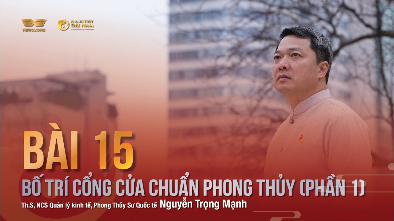 BÀI 15: BỐ TRÍ CỔNG CỬA CHUẨN PHONG THỦY (PHẦN 1)| PHONG THỦY ĐẠI NAM