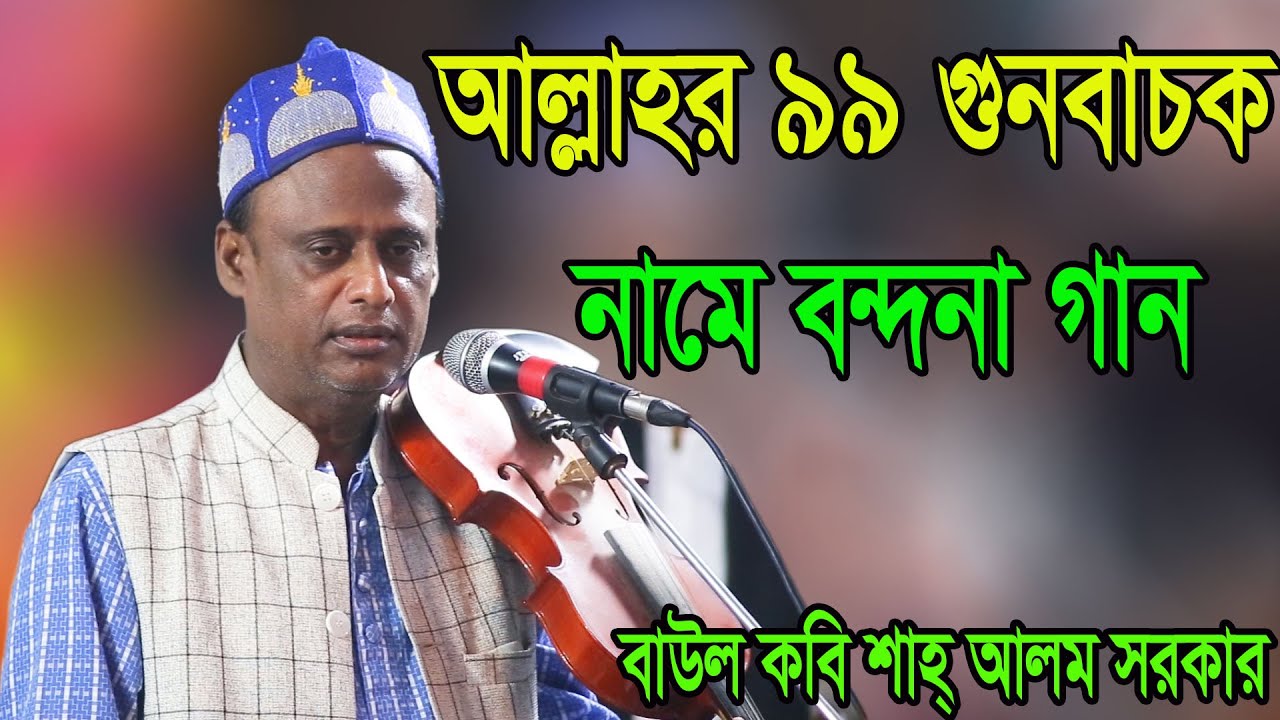 শাহ্ আলম সরকার, আল্লাহর ৯৯ গুনবাচক নাম নিয়ে বন্দনা গান, Saha Alam Sarkar, 99 allhar nam niay gan