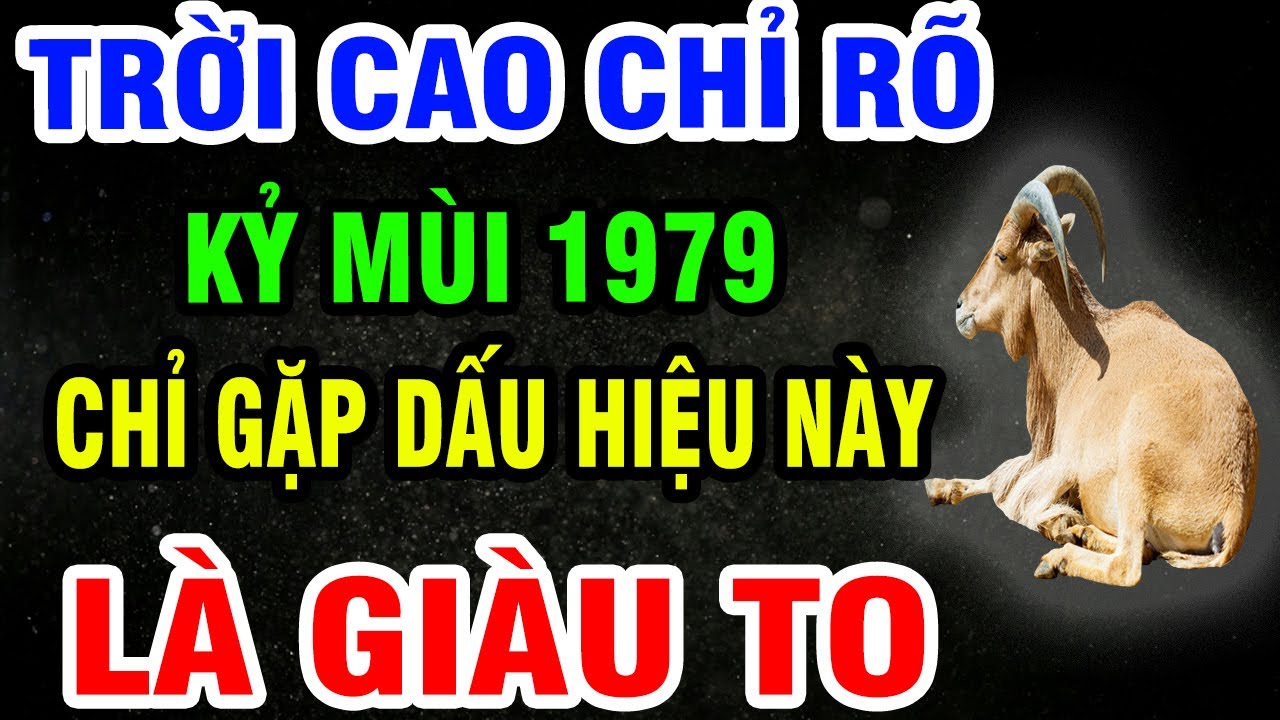 Kỷ Mùi 1979 SẮP GIÀU TO, TIỀN TÀI TỰ ĐẾN, Phước Báu Ngập Nhà Nếu Gặp 1 Trong 9 Dấu Hiệu Này!