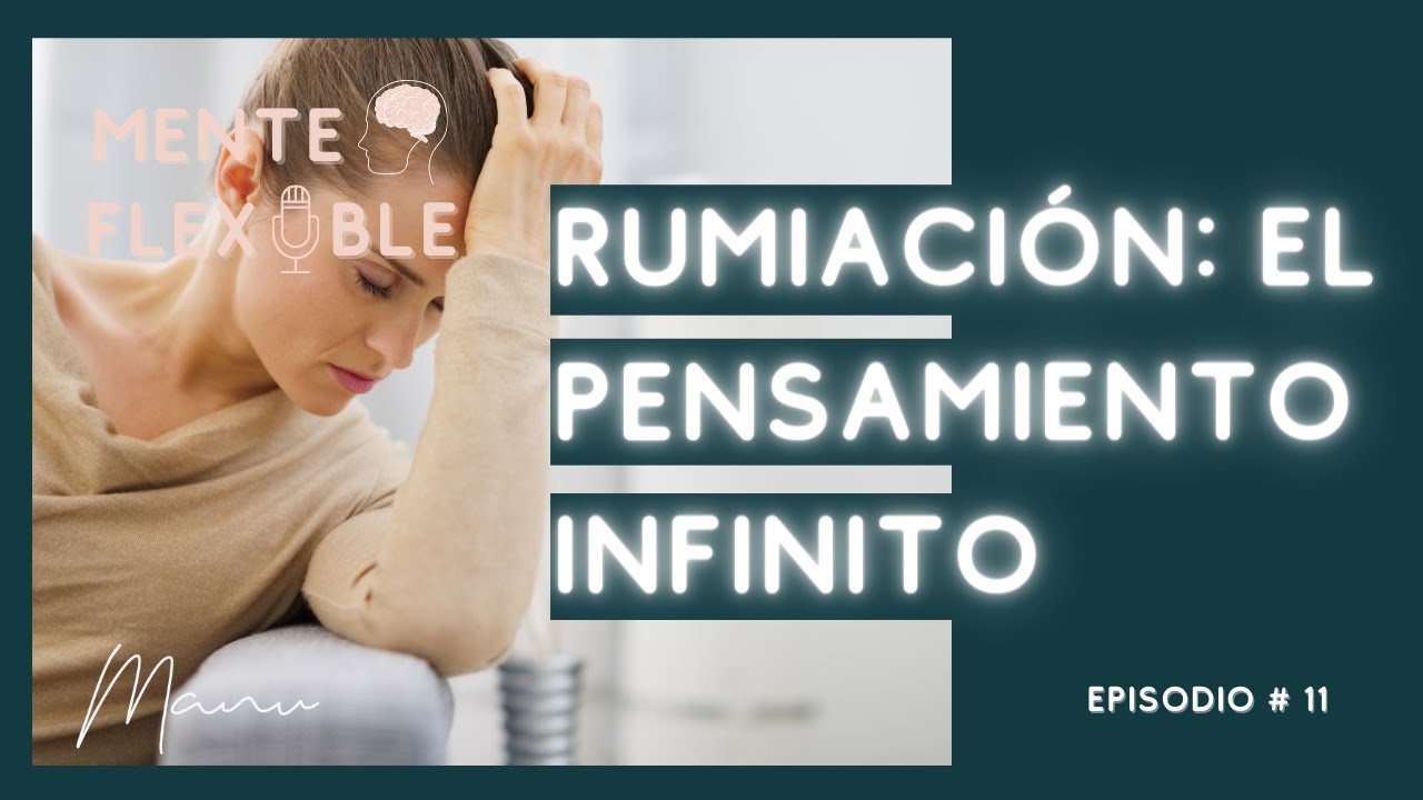 Rumiación de pensamiento | MENTE FLEXIBLE | # 11