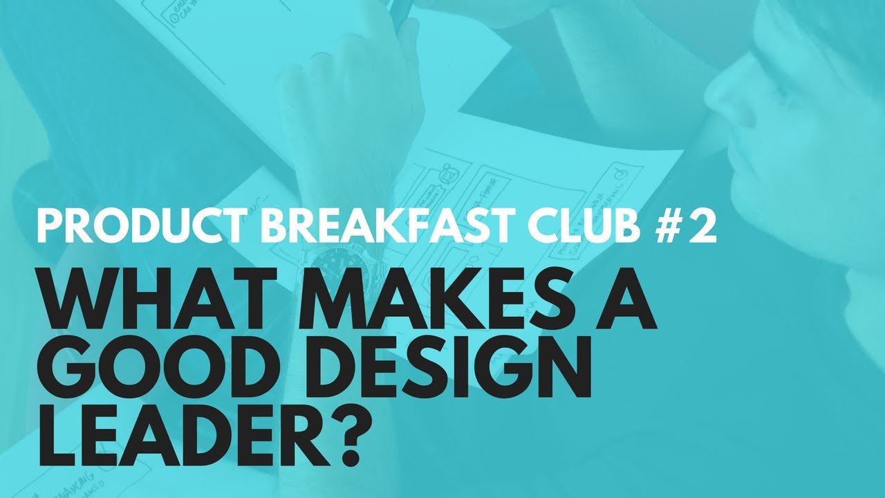 PRODUCT BREAKFAST CLUB PODCAST #2: WHAT MAKES A GOOD DESIGN LEADER? - Aj&smart