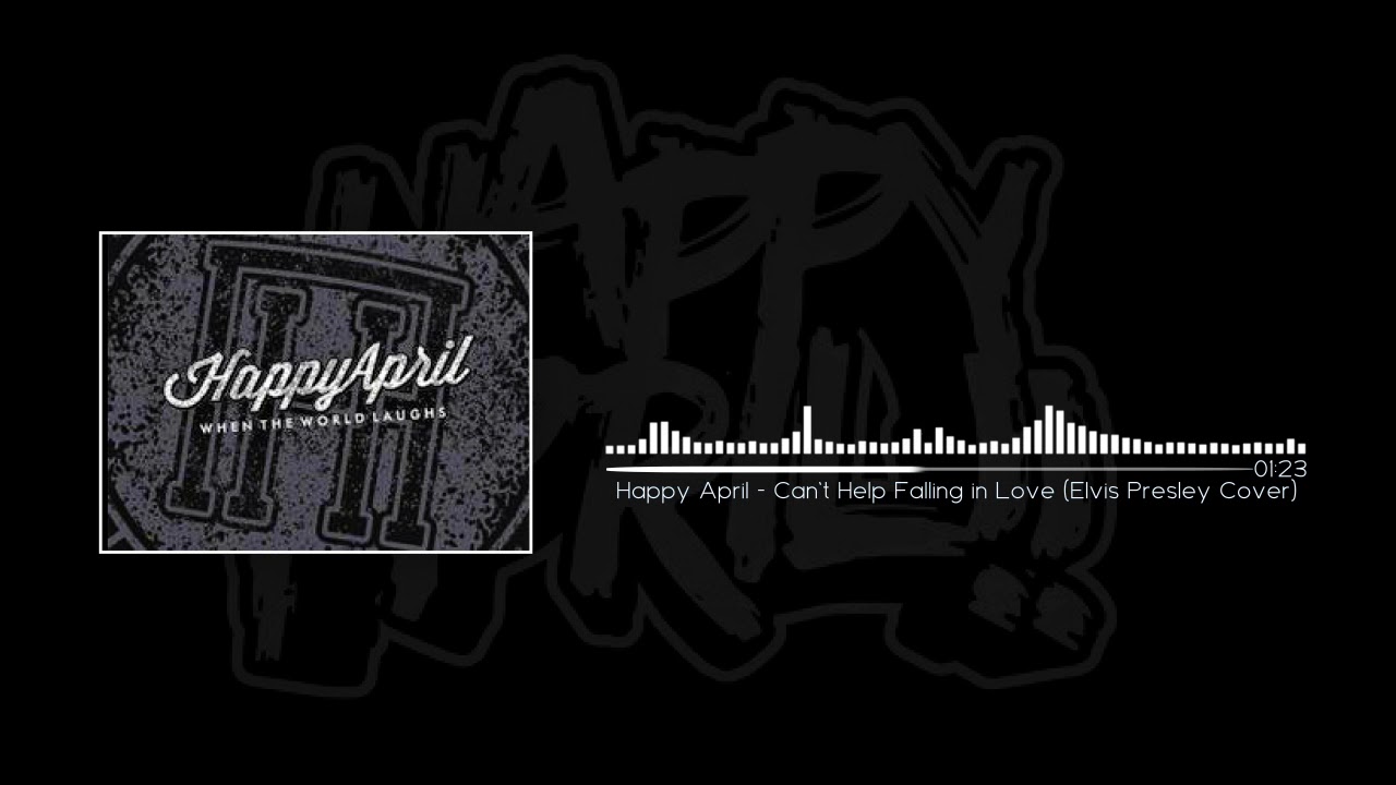 Happy April - Can't Help Falling In Love (Elvis Presley Cover)