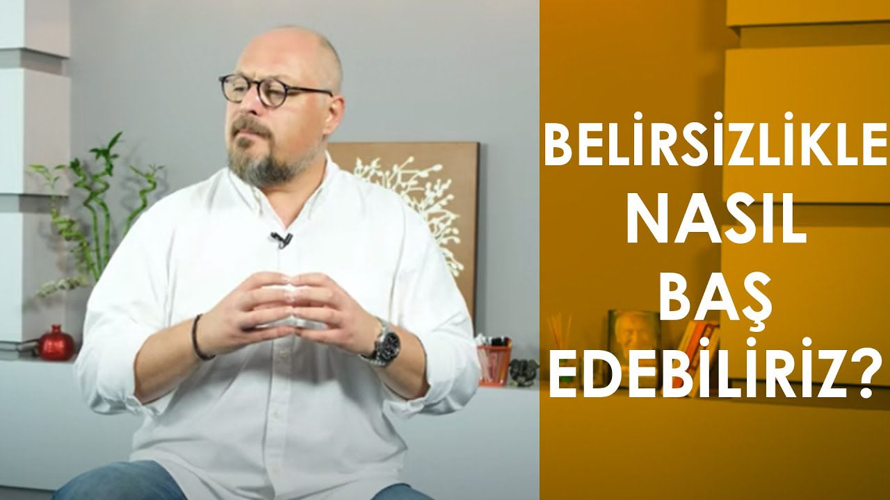 BELİRSİZLİKLE NASIL BAŞ EDEBİLİRİZ?