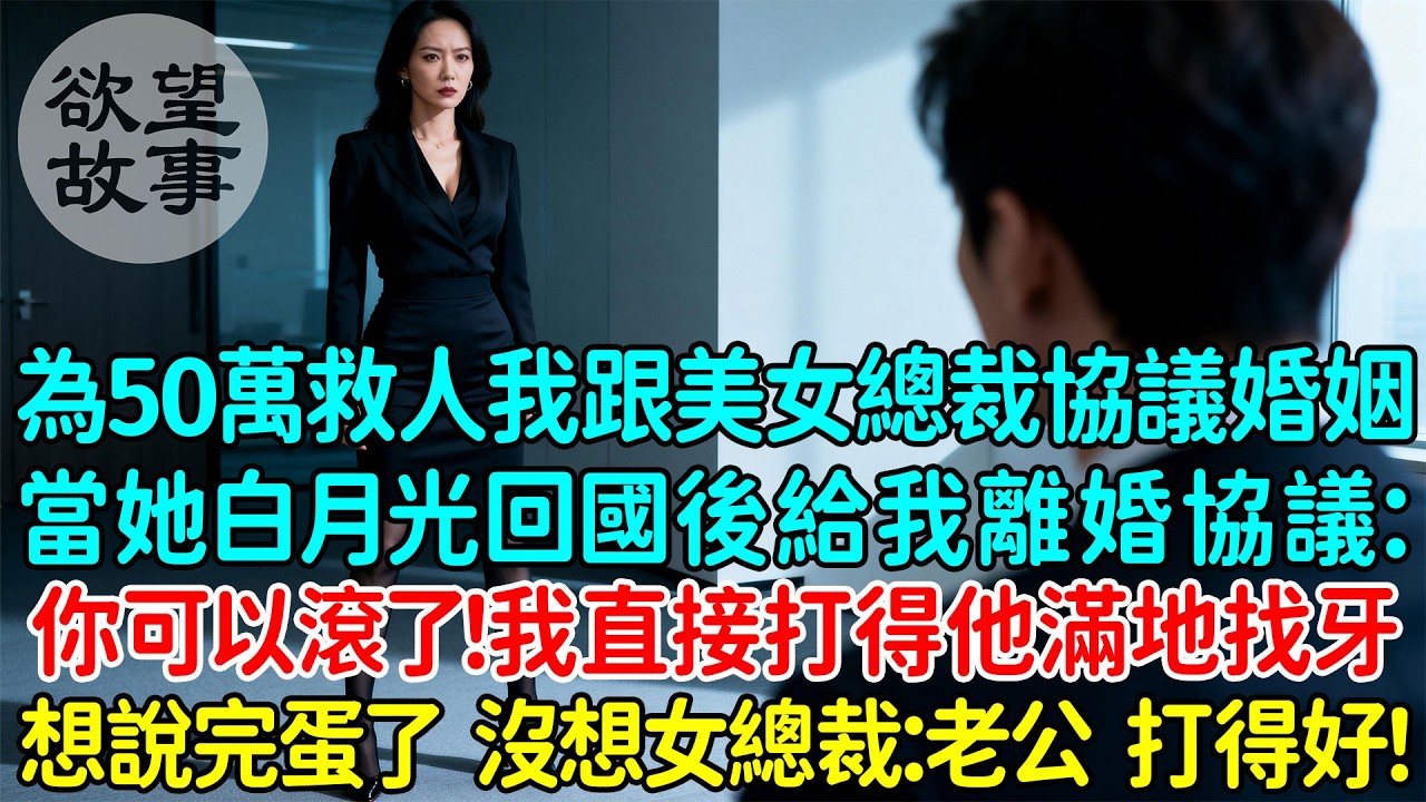 為了50萬救人我跟冷艷女總裁協議婚姻，當她的白月光回國後給我離婚協議：你可以滾了！我直接當眾打得他滿地找牙！想說完蛋了，沒想女總裁：老公，你打得真好！
