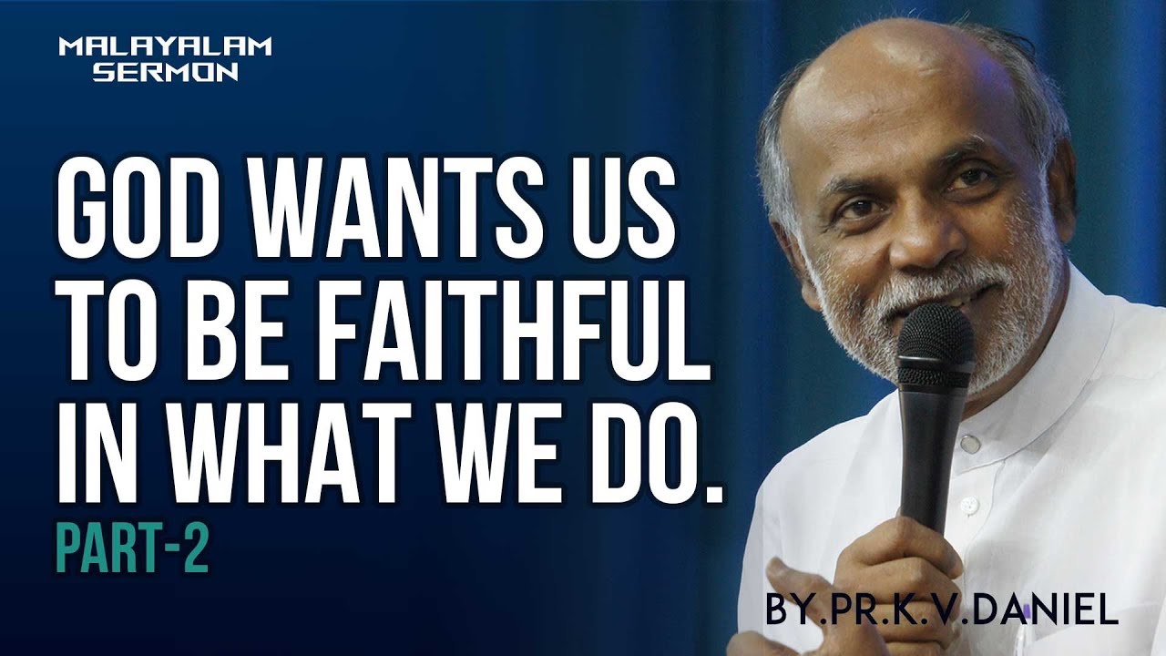 Malayalam Sermon. God wants us to be faithful in what we do. Part-2. By. Daniel Ayroor