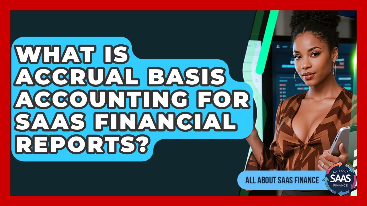 What Is Accrual Basis Accounting For SaaS Financial Reports? - All About SaaS Finance