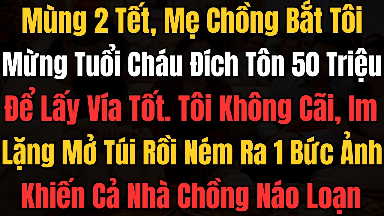 Mùng 2 Tết, Mẹ Chồng Bắt Tôi Mừng Tuổi Cháu Đích Tôn 50 Triệu Lấy Vía Tốt. Tôi Im Lặng Mở Túi Rồi...