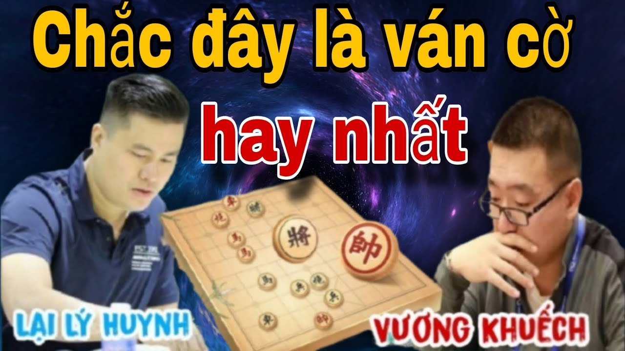 Chắc đây là ván cờ hay nhất giữa Lại Lý Huynh vs Vương Khuếch