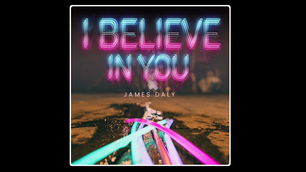 James Daly - I Believe In You