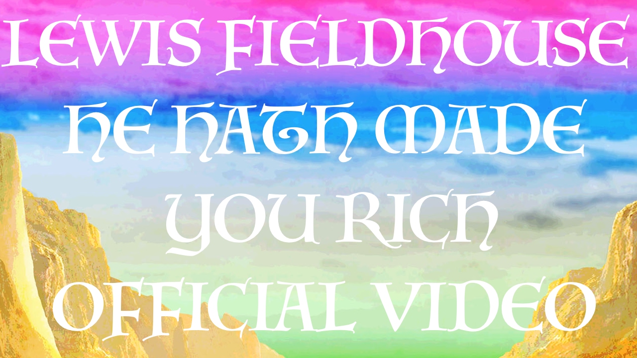 Lewis Fieldhouse - He Hath Made You Rich - Official Video