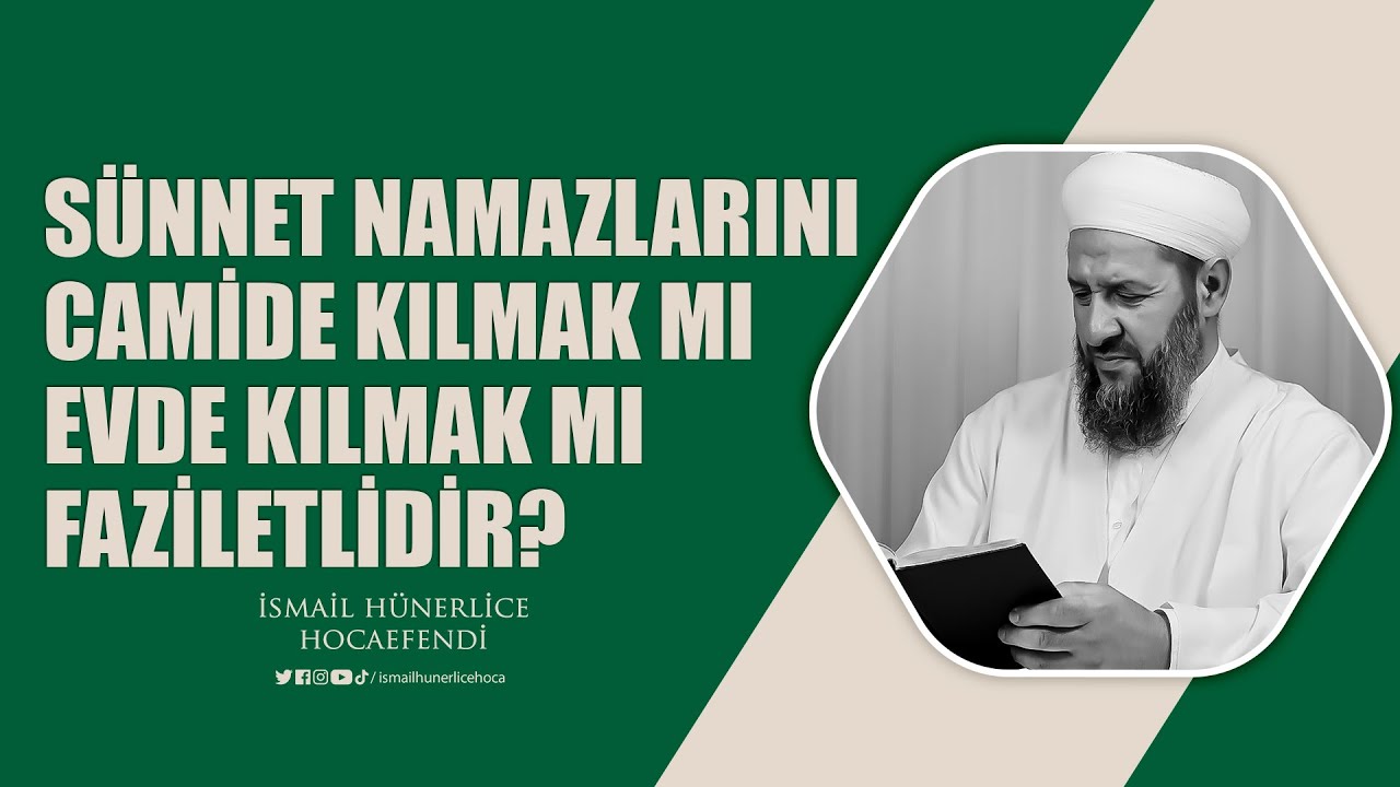 Sünnet Namazlarını Camide Kılmak mı, Evde Kılmak mı Faziletlidir? - İsmail Hünerlice Hocaefendi