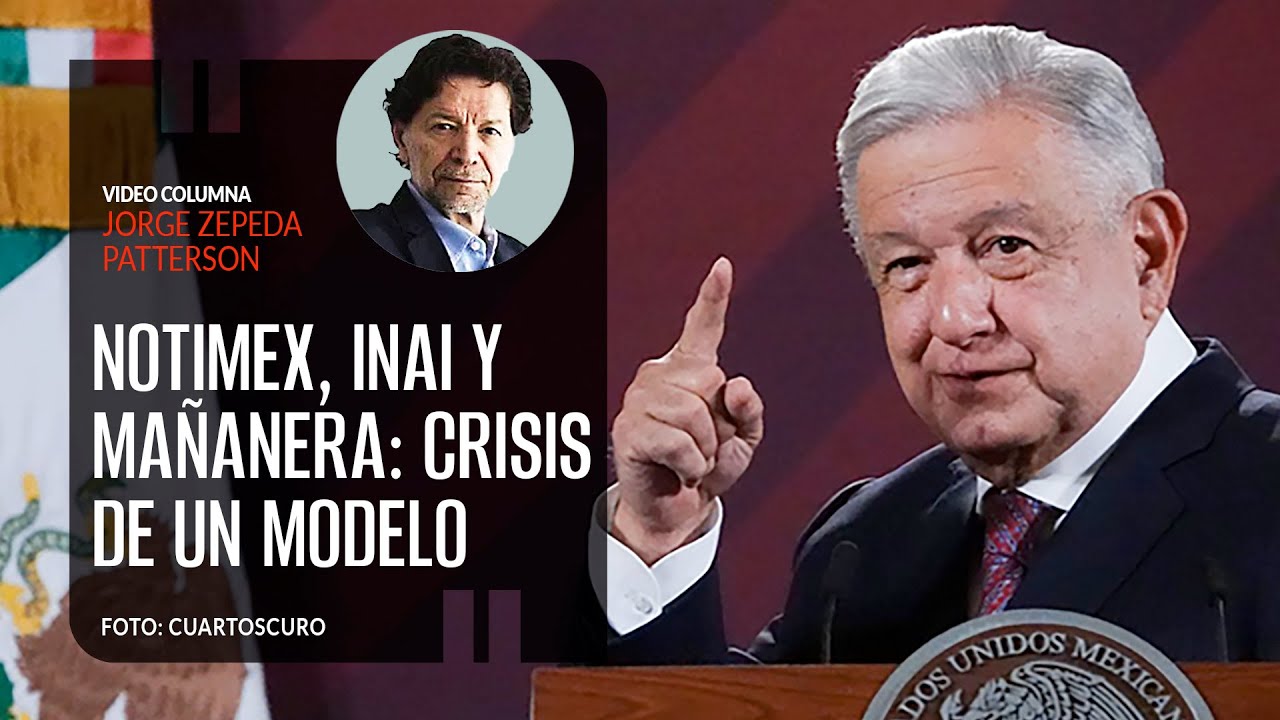 Notimex, INAI y Mañanera: crisis de un modelo, por Jorge Zepeda Patterson /video columna