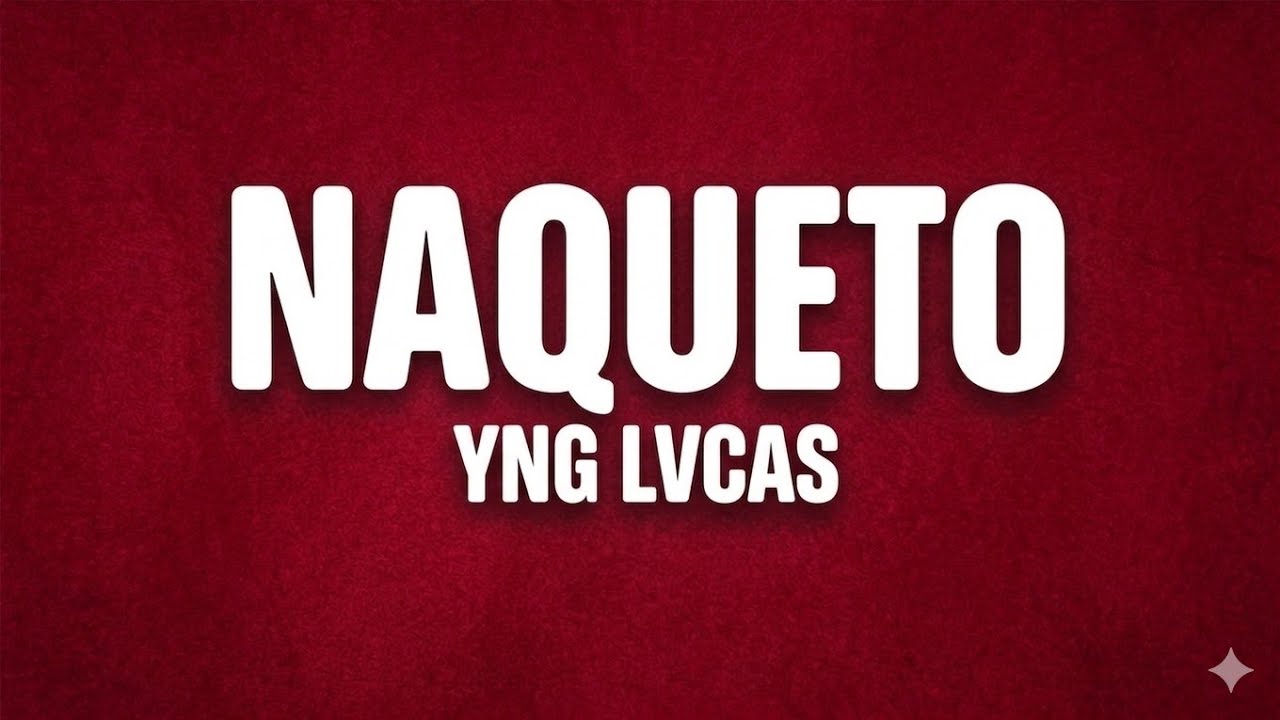 Yng Lvcas - NAQUETO (Letra/Lyrics)
