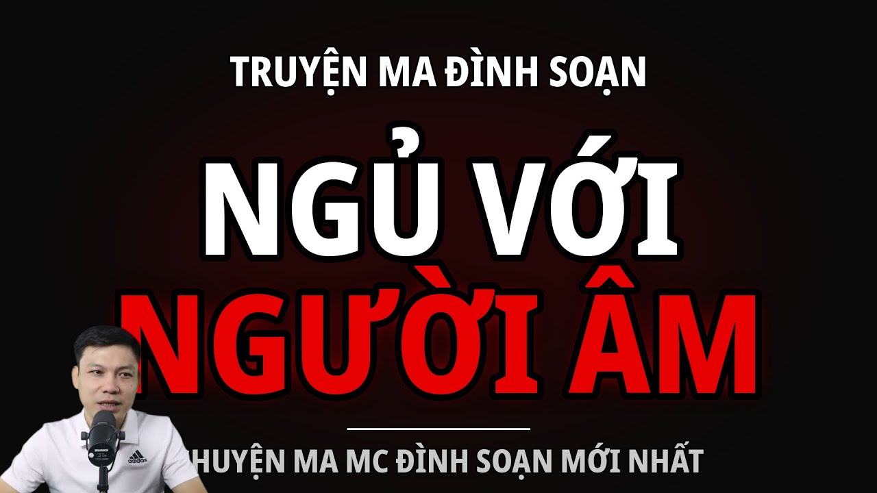 TRUYỆN MA ĐÌNH SOẠN : NGỦ VỚI NGƯỜI ÂM : CHUYỆN MA MC ĐÌNH SOẠN MỚI NHẤT