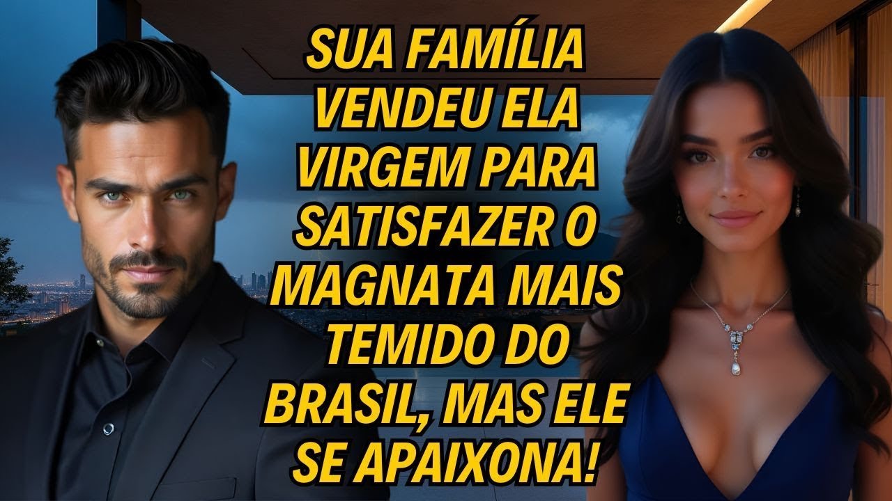 Sua Família Vendeu Ela Virgem Para Satisfazer O Magnata Mais Temido Do Brasil, Mas Ele Se Apaixona!