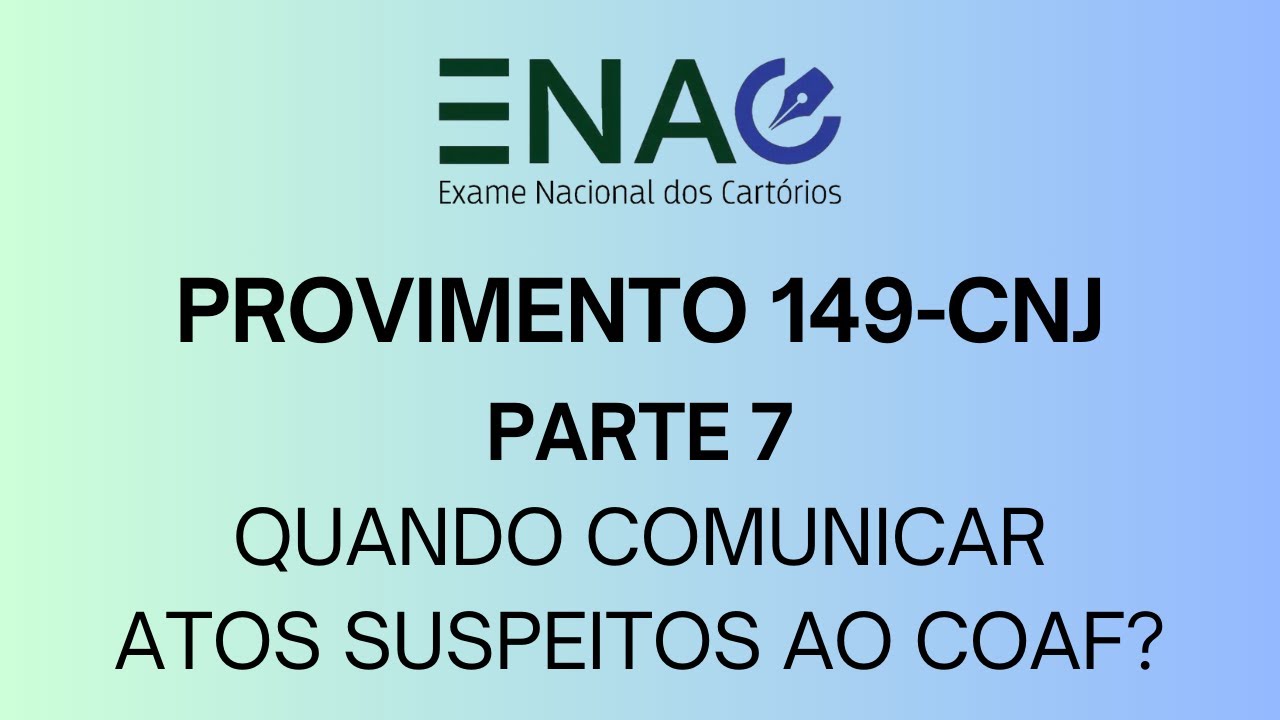 Provimento 149-CNJ - Código Nacional de Normas - Parte 7 (Quando comunicar atos suspeitos ao COAF?)