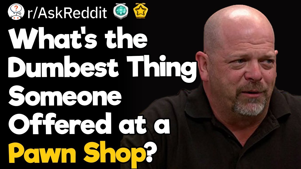 What's the Dumbest Thing Someone Offered at a Pawn Shop?