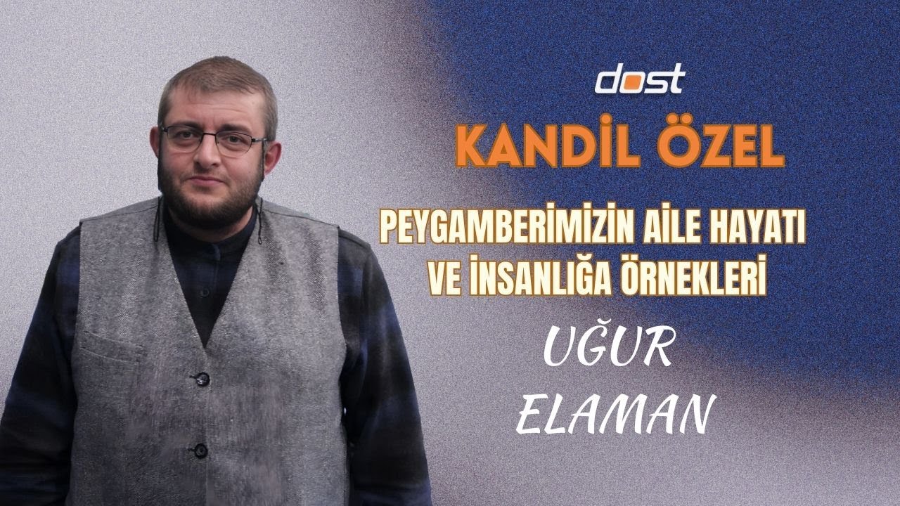 Kandil Özel -   Uğur Elaman- Peygamberimizin aile hayatından insanlığa örnek olan yönleri