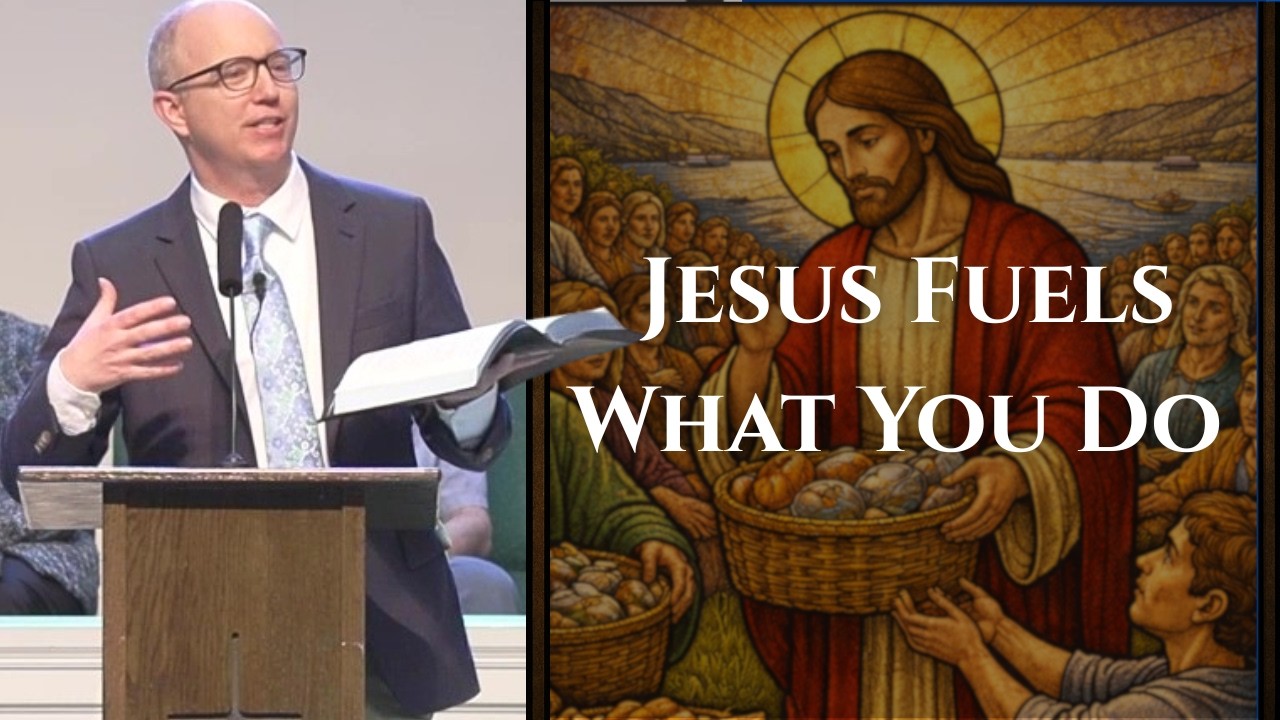 Jesus Fuels What You Do | John 6:22–29, 35 Sermon