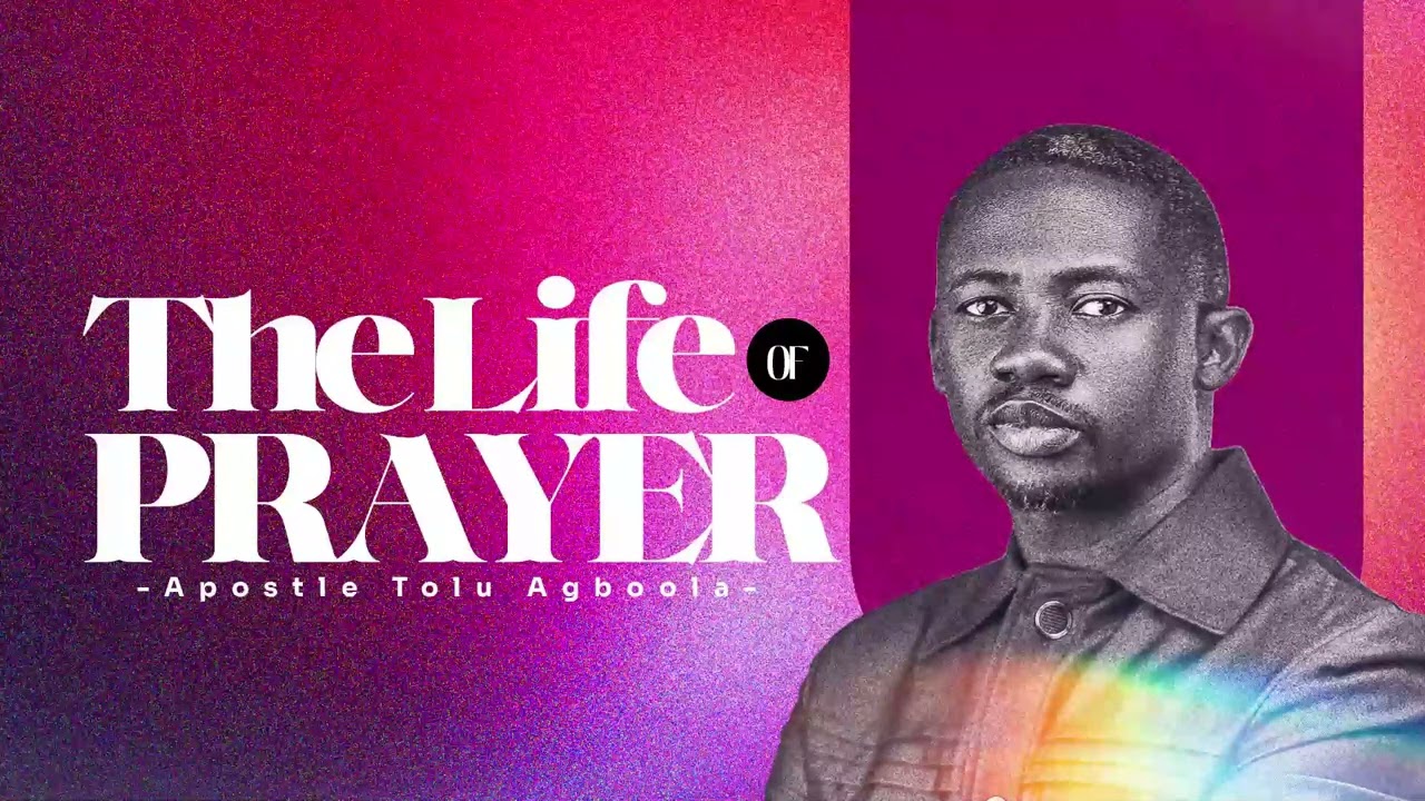 The Life Of Prayer - Apostle Tolu Agboola