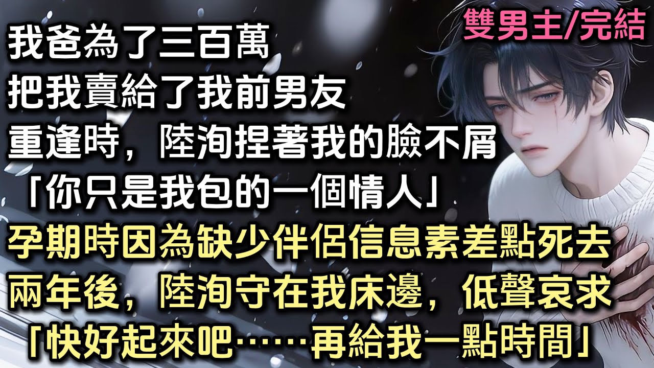 我爸為了三百萬把我賣給了我前男友。重逢時，陸洵捏著我的臉語氣不屑：「你只是我包的一個情人」孕期時因為缺少他信息素差點死在病床上。兩年後，陸洵守在我床邊低聲哀求：「快好起來吧……再給我一點時間」#bl