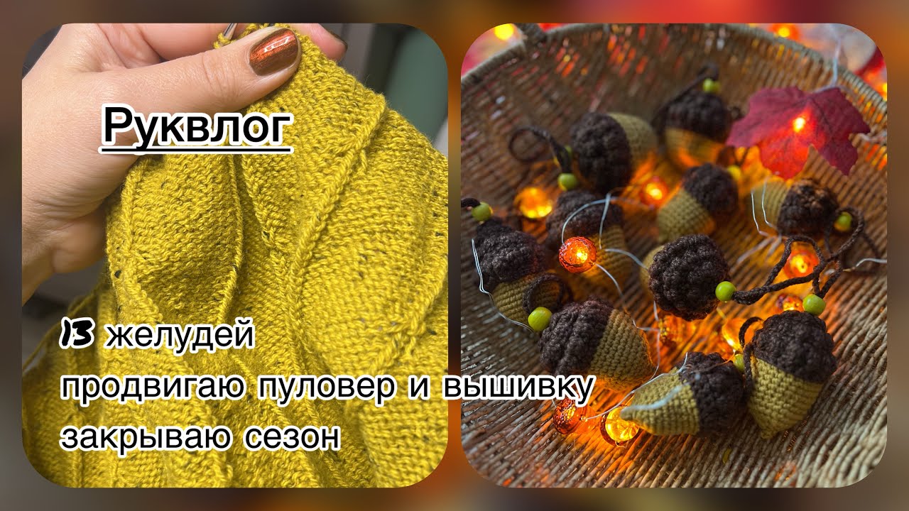 Руквлог: 13 желудей/ продвигаю пуловер и вышивку/ закрываю сезон