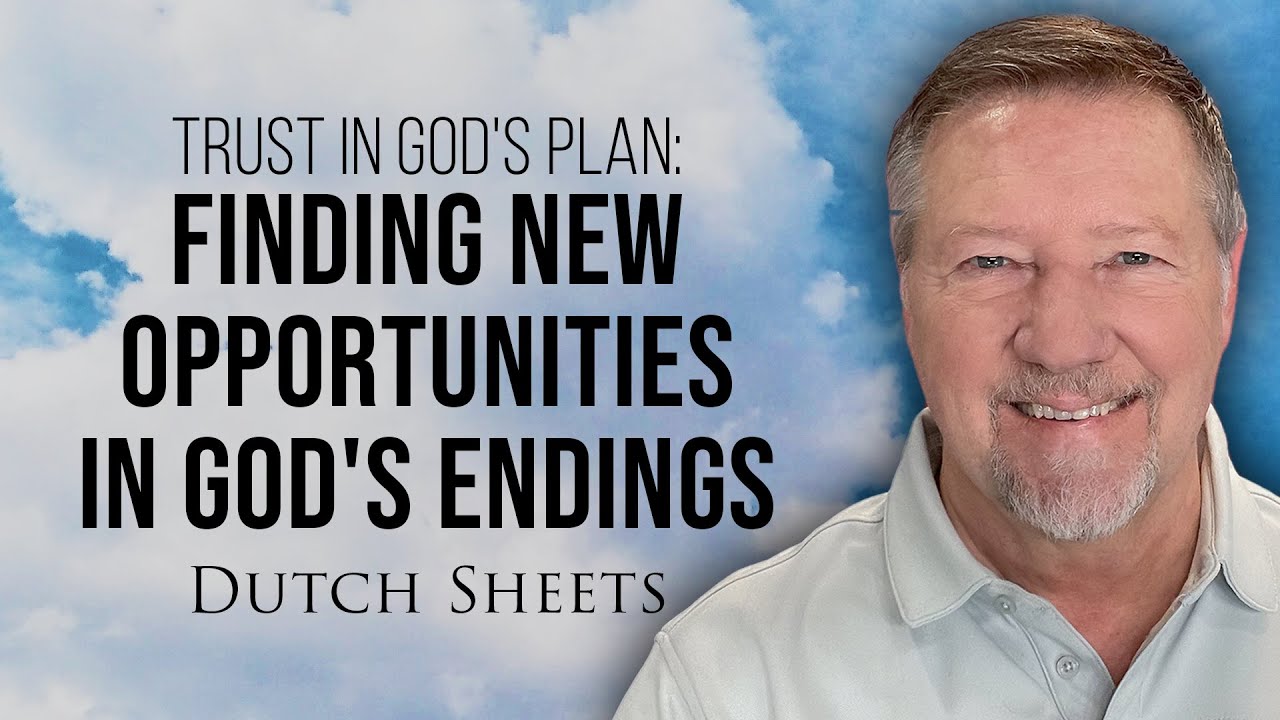 Trust In God's Plan: Finding New Opportunities in God's Endings | Dutch Sheets